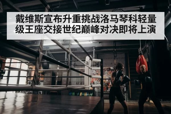 戴维斯宣布升重挑战洛马琴科轻量级王座交接世纪巅峰对决即将上演